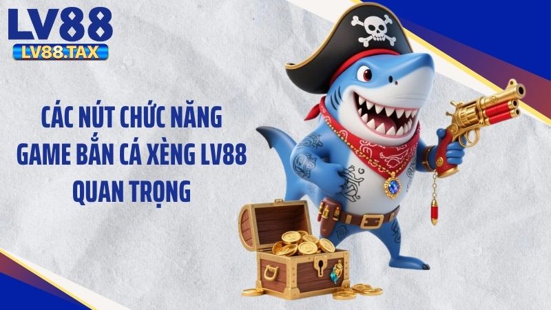 Bắn Cá Xèng LV88 - Mẹo Săn Hũ Siêu Đỉnh Hốt Bạc Lớn 3 Các nút chức năng game bắn cá xèng LV88 quan trọng
