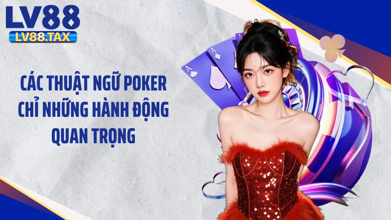 Các thuật ngữ poker chỉ những hành động quan trọng