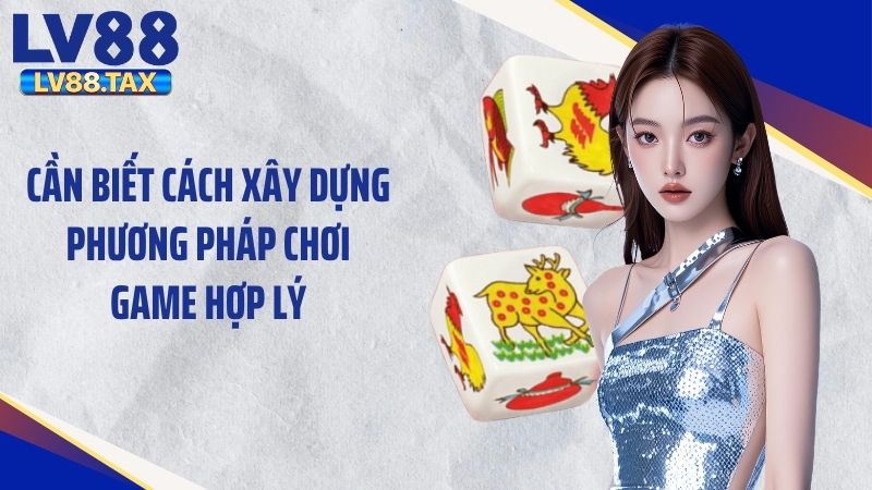 Cần biết cách xây dựng phương pháp chơi game hợp lý