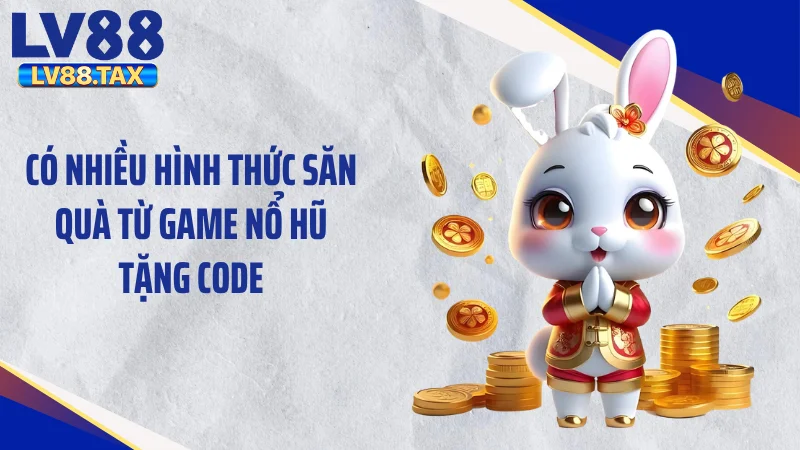 Game Nổ Hũ Tặng Code - Xả Hũ Cuồng Phong Nuốt Trọn Sàn Đấu 3 Có nhiều hình thức săn quà từ game nổ hũ tặng code