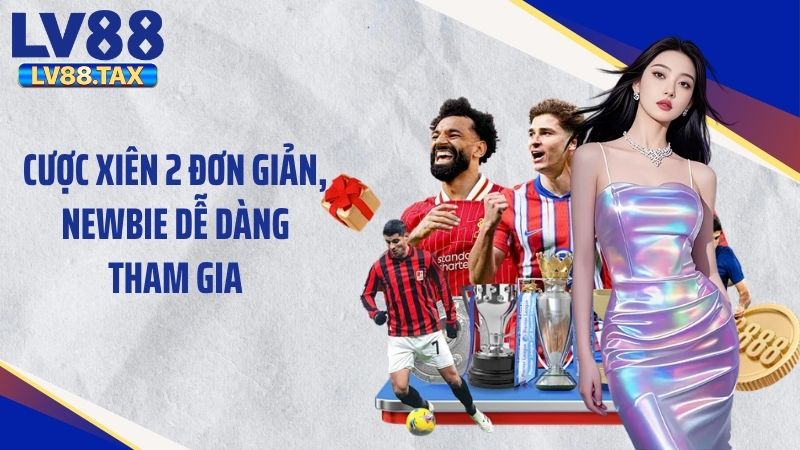 Cược Xiên Là Gì? Cách Hiểu Đúng Về Kèo Này Tại LV88 4 Cược xiên 2 đơn giản, newbie dễ dàng tham gia