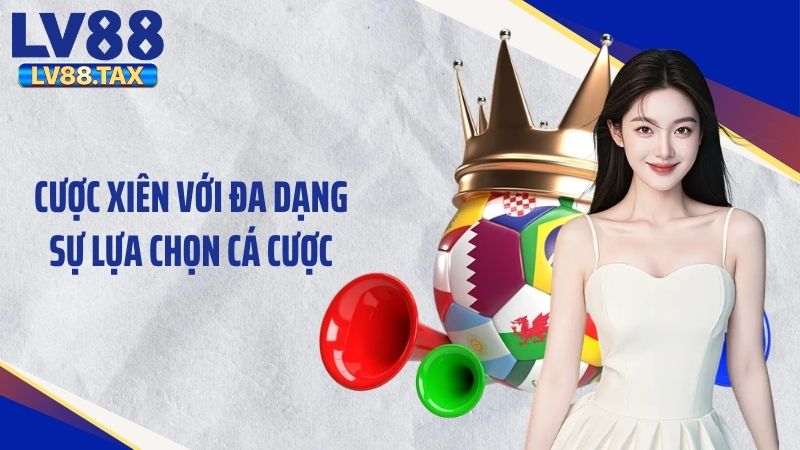 Cược Xiên Là Gì? Cách Hiểu Đúng Về Kèo Này Tại LV88 3 Cược xiên với đa dạng sự lựa chọn cá cược