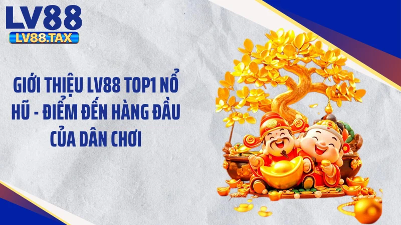 LV88 Top1 Nổ Hũ - Giật Tắt Màn Hình Với Jackpot 10 Tỷ Đồng 2 Giới thiệu LV88 Top1 nổ hũ - điểm đến hàng đầu của dân chơi