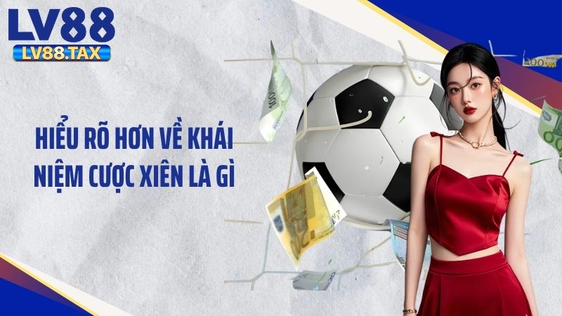 Cược Xiên Là Gì? Cách Hiểu Đúng Về Kèo Này Tại LV88 2 Hiểu rõ hơn về khái niệm cược xiên là gì