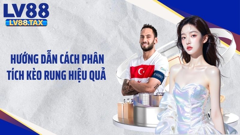 Kèo Rung Là Gì? Giải Đáp Thông Tin Chi Tiết Tại LV88 6 Hướng dẫn cách phân tích kèo rung hiệu quả