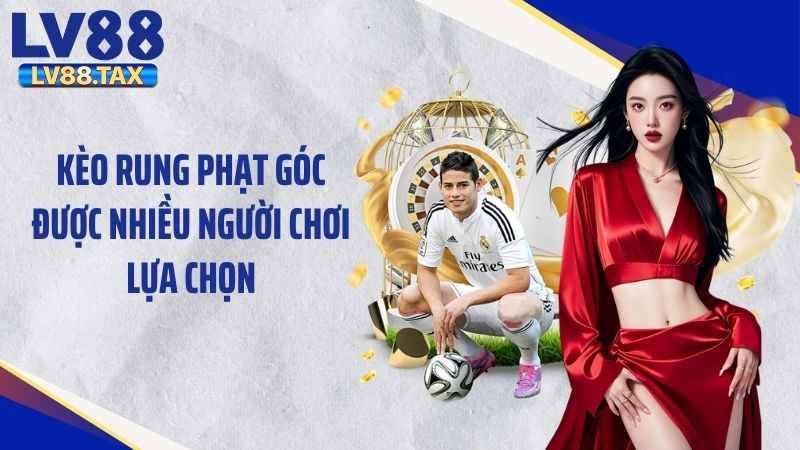 Kèo Rung Là Gì? Giải Đáp Thông Tin Chi Tiết Tại LV88 5 Kèo rung phạt góc được nhiều người chơi lựa chọn