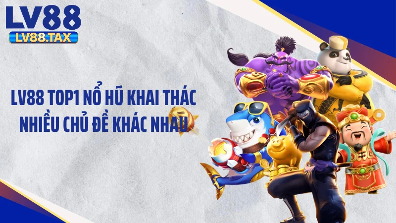 LV88 Top1 Nổ Hũ - Giật Tắt Màn Hình Với Jackpot 10 Tỷ Đồng 4 LV88 Top1 nổ hũ khai thác nhiều chủ đề khác nhau