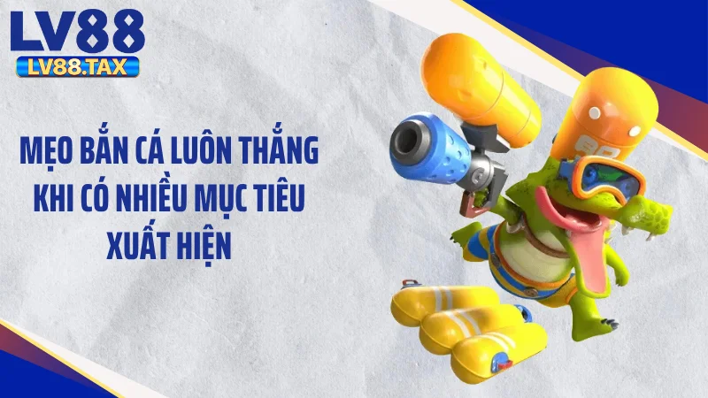 Mẹo Bắn Cá Luôn Thắng -Kỹ Thuật Xả Đạn Hốt Sạch Xu 5 Mẹo bắn cá luôn thắng khi có nhiều mục tiêu xuất hiện