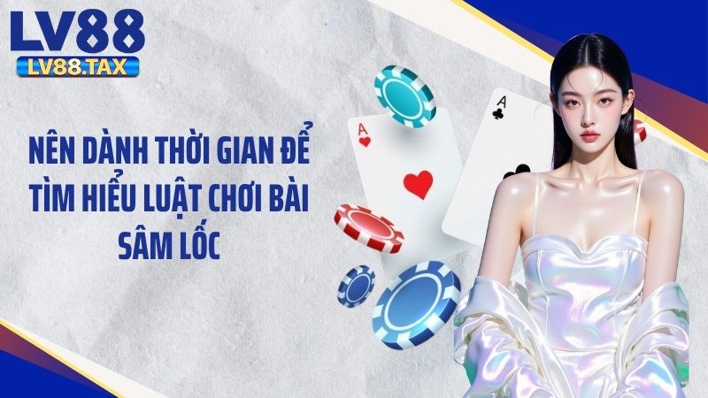 Cách Chơi Sâm Lốc Chi Tiết Nhất Cho Người Mới Tại LV88 6 Nên dành thời gian để tìm hiểu luật chơi bài sâm lốc