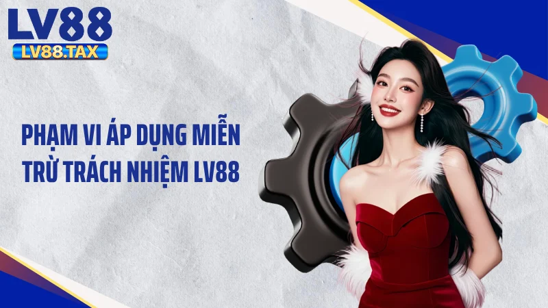 Đọc Ngay Miễn Trừ Trách Nhiệm LV88 Trước Khi Quá Muộn 1 Phạm vi áp dụng miễn trừ trách nhiệm LV88