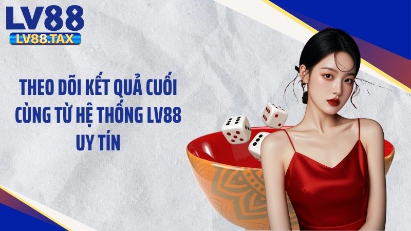 Khám Phá Trò Chơi Xóc Đĩa LV88 Đầy Đủ, Dễ Hiểu Nhất 5 Theo dõi kết quả cuối cùng từ hệ thống LV88 uy tín