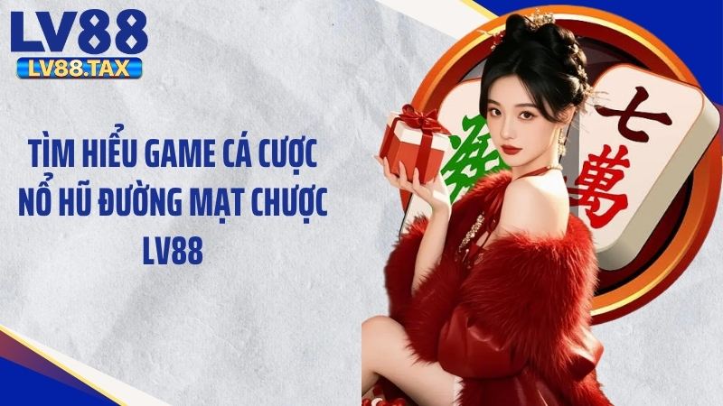 Tìm hiểu game cá cược nổ hũ đường mạt chược LV88