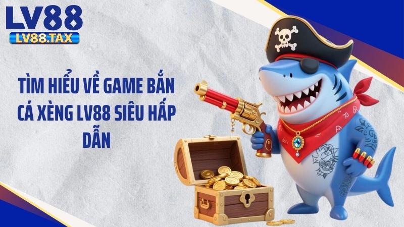 Bắn Cá Xèng LV88 - Mẹo Săn Hũ Siêu Đỉnh Hốt Bạc Lớn 2 Tìm hiểu về game bắn cá xèng LV88 siêu hấp dẫn