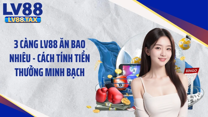 3 Càng LV88 Ăn Bao Nhiêu - Mức Thưởng Chấn Động Thị Trường 2 3 Càng LV88 ăn bao nhiêu - Cách tính tiền thưởng minh bạch