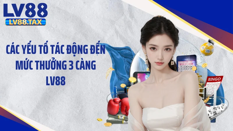 3 Càng LV88 Ăn Bao Nhiêu - Mức Thưởng Chấn Động Thị Trường 5 Các yếu tố tác động đến mức thưởng 3 càng LV88