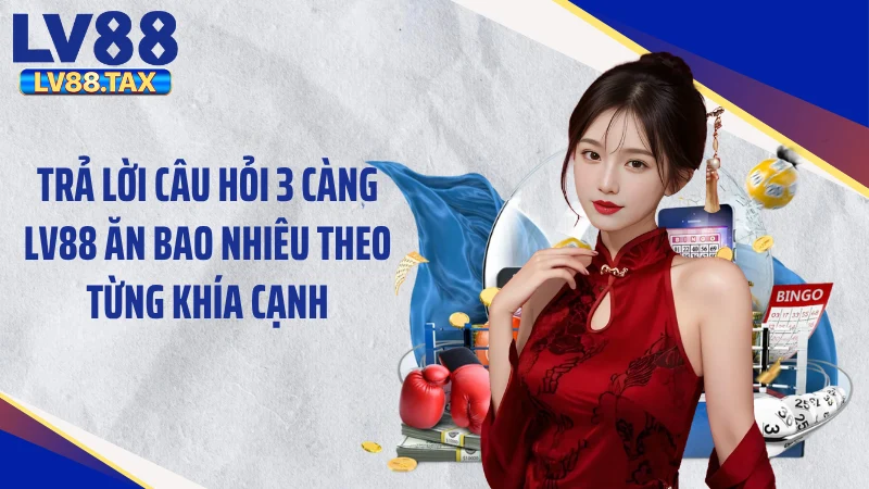 3 Càng LV88 Ăn Bao Nhiêu - Mức Thưởng Chấn Động Thị Trường 3 Trả lời câu hỏi 3 càng LV88 ăn bao nhiêu theo từng khía cạnh